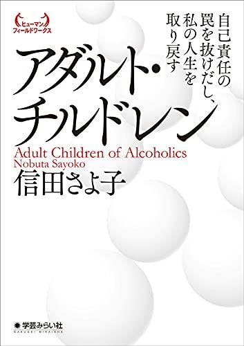 アダルト・チルドレン:自己責任の罠を抜けだし、私の人生を取り戻す (ヒューマンフィールドワークス)／信田 さよ子