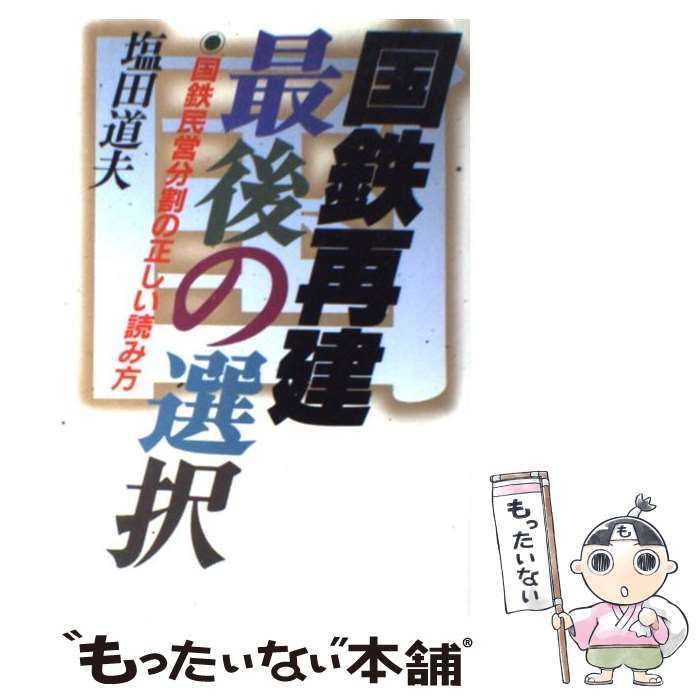 【中古】 国鉄再建最後の選択 中古】 国鉄再建 最後の選択 国鉄民営分割の正しい読み方 / 塩田 道夫