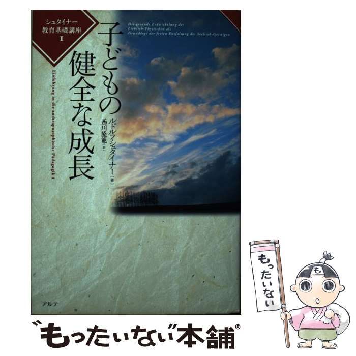 【中古】 子どもの健全な成長 (シュタイナー教育基礎講座 1) / ルドルフ・シュタイナー、西川隆範 / アルテ