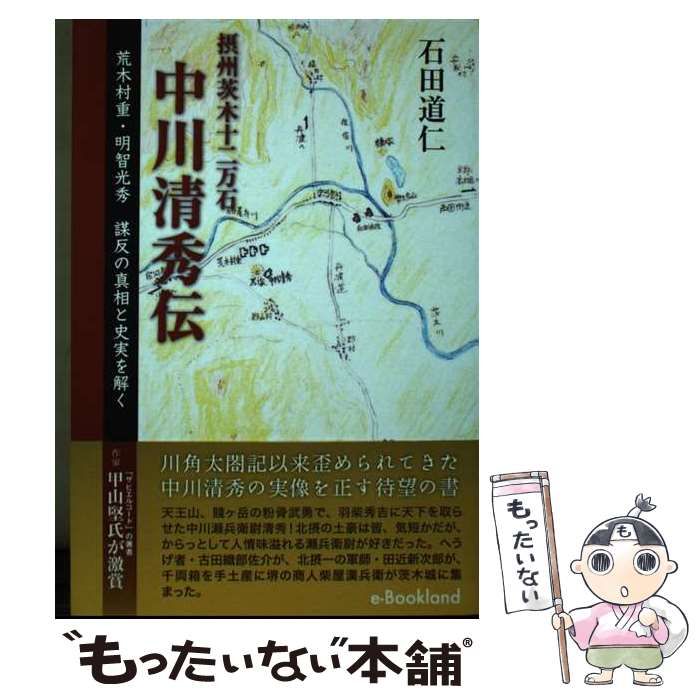 【中古】 中川清秀伝 摂州茨木十二万石　荒木村重・明智光秀謀反の真相と史/ｅブックランド社/石田道仁 中川清秀伝 摂州茨木十二万石 荒木村重・明智光秀謀反