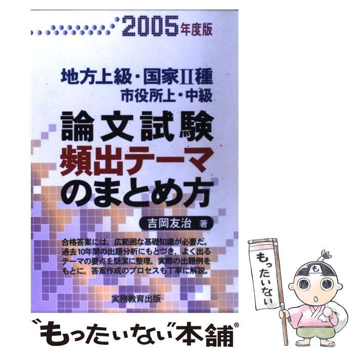 【中古】 論文試験頻出テーマのまとめ方 地方上級・国家2種 市役所上・中級 2005年度版 / 吉岡友治 / 実務教育出版