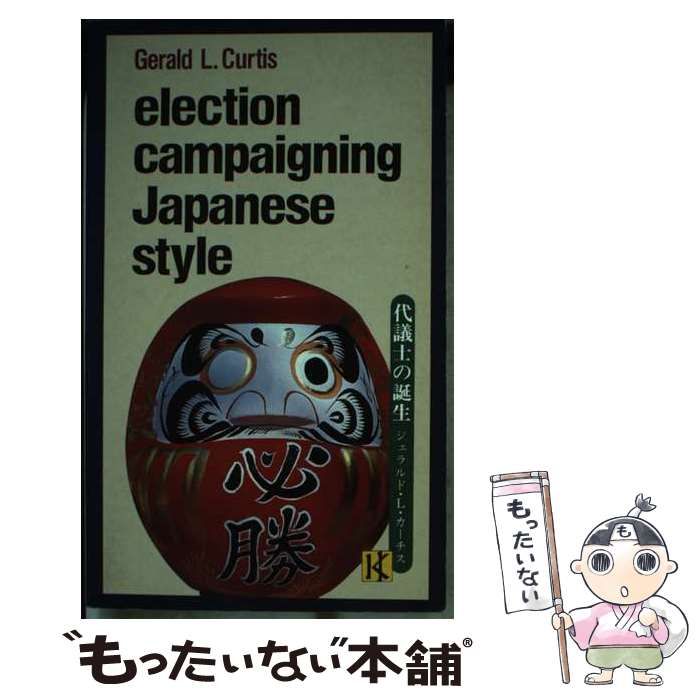 【中古】 Ｅｌｅｃｔｉｏｎ　ｃａｍｐａｉｇｎｉｎｇ　Ｊａｐａｎｅｓｅ　ｓｔｙｌｅ．/講談社/ジェラルド・Ｌ．カーティス 中古】 Election campaigning Japanese style. / By Gerald L
