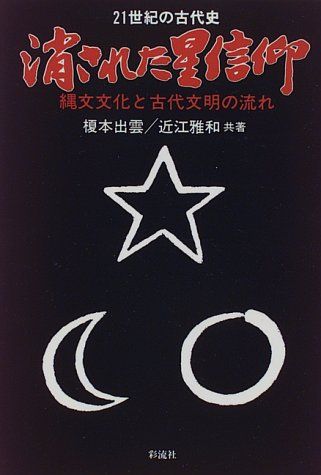 消された星信仰: 21世紀の古代史 縄文文化と古代文明の流れ／榎本 出雲、近江 雅和