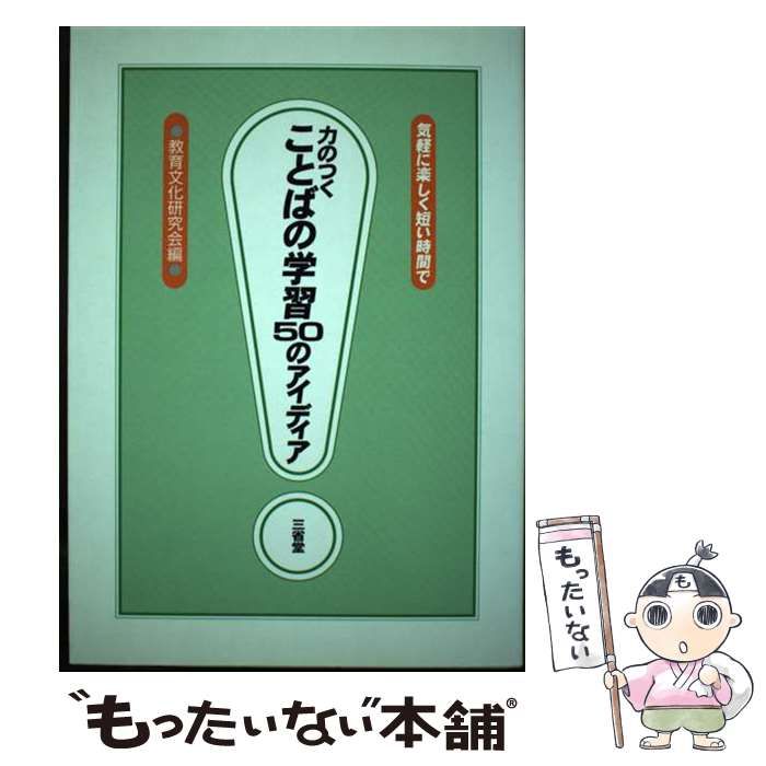 【中古】 力のつくことばの学習５０のアイディア 気軽に楽しく短い時間で/三省堂/教育文化研究会 中古】 力のつくことばの学習50のアイディア 気軽に楽しく短い