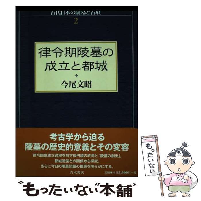 古代日本の陵墓と古墳　古墳文化の成立と社会・律令期陵墓の成立と都城　今尾文昭 古代日本の陵墓と古墳 古墳文化の成立と社会・律令期陵墓の