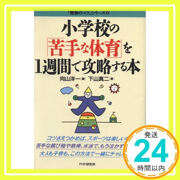小学校の苦手な体育を１週間で攻略する本 向山洋一 編 下山真二 著 Amazon.co.jp: 小学館の苦手な体育を1週間で攻略する本 [単行本