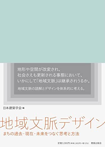 地域文脈デザイン：まちの過去・現在・未来をつなぐ思考と方法／青井哲人、鵜飼 修、木多道宏、窪田亜矢