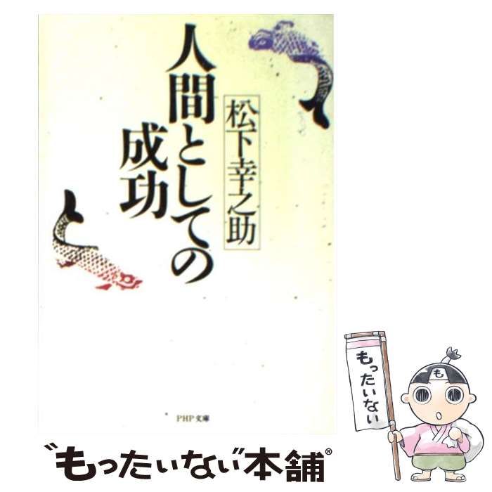 【中古】 人間としての成功/ＰＨＰ研究所/松下幸之助 中古】 人間としての成功 （PHP文庫） / 松下 幸之助 / PHP