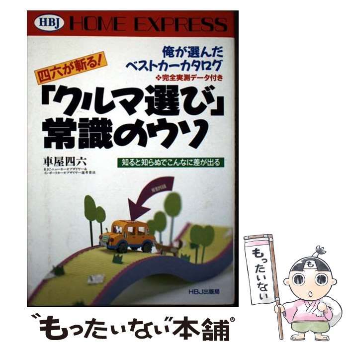 クルマ選び 常識のウソ 四六が斬る! 俺が選んだベストカーカタログ60車種 知ると知らぬでこんなに差が出る HBJ home express | 車屋四六 | ＨＢＪ出版局