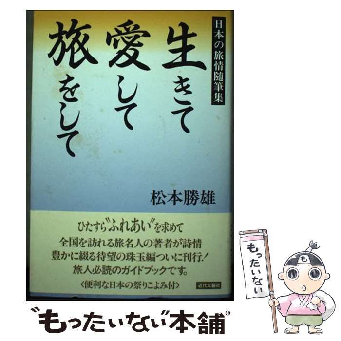 【中古】 生きて愛して旅をして 日本の旅情随筆集/近代文芸社/松本勝雄 中古】 生きて愛して旅をして 日本の旅情随筆集 / 松本勝雄