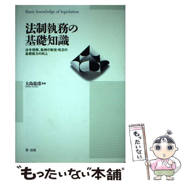 【中古】 法制執務の基礎知識 法令理解、条例の制定・改正の基礎能力の向上 / 大島　稔彦 / 第一法規出版