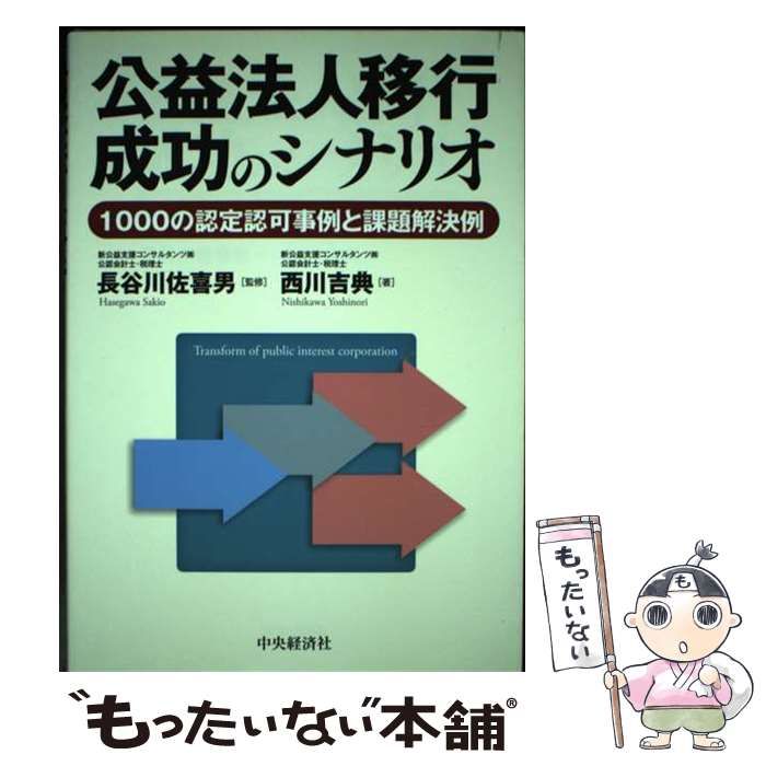 公益法人移行成功のシナリオ １０００の認定認可事例と課題解決例  /中央経済社/西川吉典（単行本） 楽天ブックス: 公益法人移行成功のシナリオ - 1000の認定認可