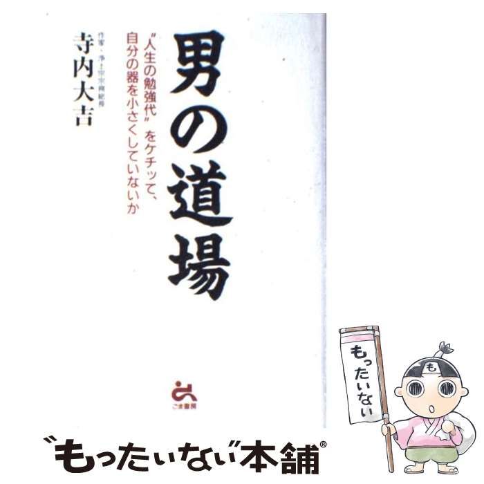 【中古】 男の道場 “人生の勉強代”をケチッて、自分の器を小さくしてい/ごま書房新社/寺内大吉 中古】 男の道場 / 寺内 大吉 / ごま書房新社 - メルカリ