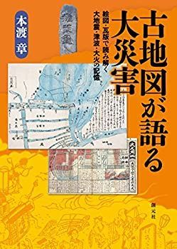 【】【非常に良い】古地図が語る大災害:絵図・瓦版で読み解く大地震・津波・大火の記憶
