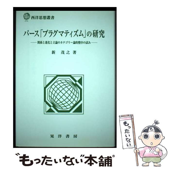 【中古】 パース「プラグマティズム」の研究 関係と進化と立論のカテゴリー論的整序の試み/晃洋書房/新茂之 パース「プラグマティズム」の研究: 関係と進化と立論の