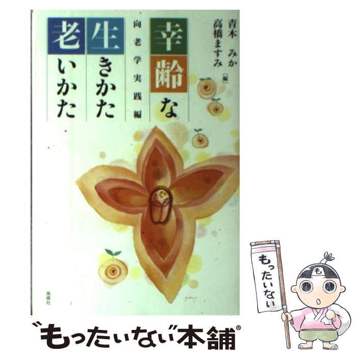 【中古】 幸齢な生きかた老いかた 向老学実践編/風媒社/青木みか Amazon.co.jp: 幸齢な生きかた老いかた 向老学実践編 : 青木