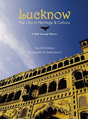 Lucknow: The City of Heritage &amp; Culture: a Walk Through History [ハードカバー] Varshney，Vipul B.; Jaiswal，Ajaish Amazon | Lucknow: The City of Heritage & Culture: a Walk