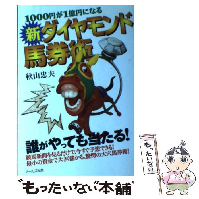 【中古】 新ダイヤモンド馬券術 １０００円が１億円になる/アールズ出版/秋山忠夫 1000円が1億円になる新ダイヤモンド馬券術 | 秋山 忠夫 |本