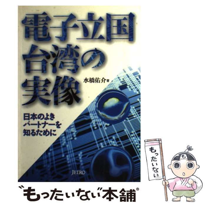 【中古】 電子立国台湾の実像 日本のよきパートナーを知るために/日本貿易振興機構/水橋佑介 中古】 電子立国台湾の実像 日本のよきパートナーを知るために