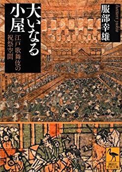 非常に良い】 大いなる小屋 江戸歌舞伎の祝祭空間 (講談社学術文庫)