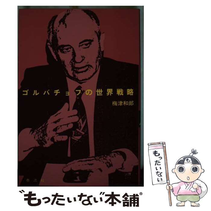 【中古】 ゴルバチョフの世界戦略/泰流社/梅津和郎 中古】 ゴルバチョフの世界戦略 / 梅津 和郎 / 泰流社