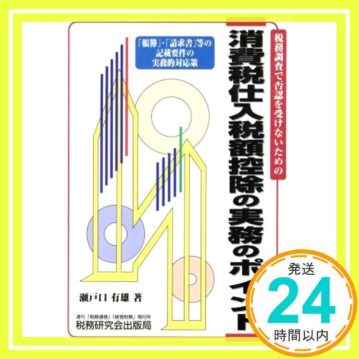 【中古】 消費税仕入税額控除の実務のポイント 税務調査で否認を受けないための/税務研究会/瀬戸口有雄 消費税仕入税額控除の実務のポイント: 税務調査で否認を受けない