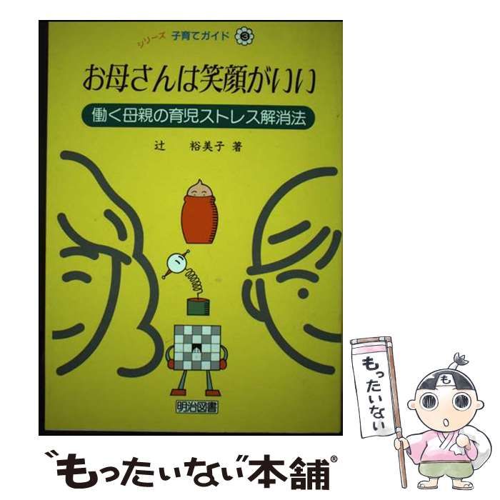 【中古】 お母さんは笑顔がいい 働く母親の育児ストレス解消法/明治図書出版/辻裕美子 中古】 お母さんは笑顔がいい 働く母親の育児ストレス解消法