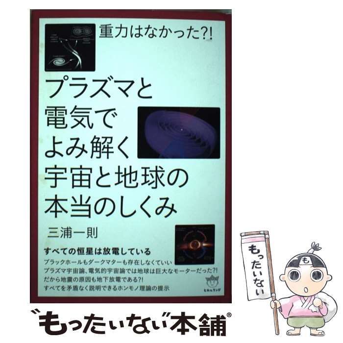 【中古】 重力はなかった？！プラズマと電気でよみ解く宇宙と地球の本当のしくみ すべての恒星は放電している/ヒカルランド/三浦一則 中古】 重力はなかった？！ プラズマと電気でよみ解く 宇宙と
