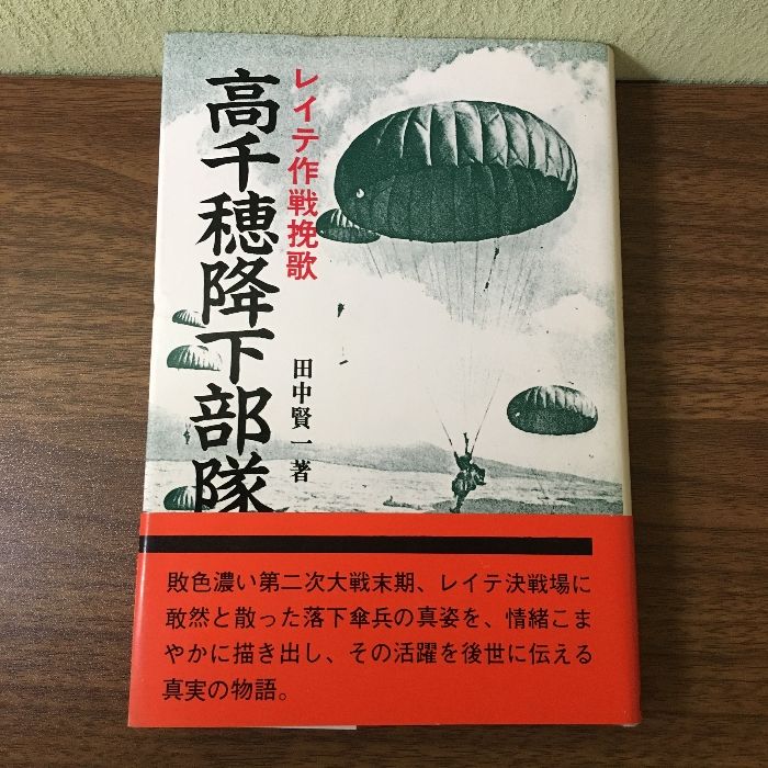 高千穂降下部隊 レイテ作戦挽歌 田中賢一 原書房 敗色濃い第二次大戦末期、レイテ戦場に敢然と散った落下傘兵の真姿と活躍を後世に伝える