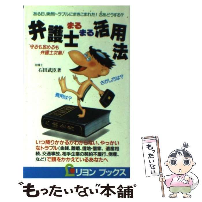 【中古】 弁護士まるまる活用法 守るも攻めるも弁護士次第！/リヨン社/石田武臣 弁護士まるまる活用法: 守るも攻めるも弁護士次第 (リヨン