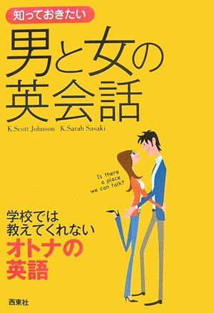 知っておきたい男と女の英会話: 学校では教えてくれないオトナの英語 (なるほど!BOOK)／K.Scott Johnso