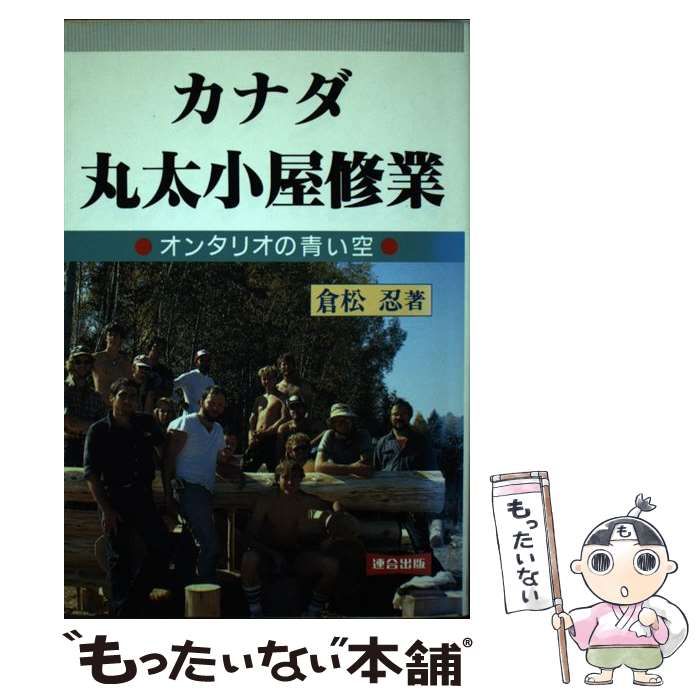 【中古】 カナダ丸太小屋修業 オンタリオの青い空 / 倉松 忍 / 連合出版