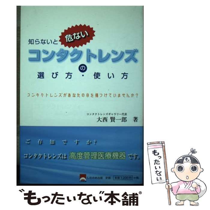 【中古】 知らないと危ないコンタクトレンズの選び方・使い方 コンタクトレンズがあなたの目を傷つけていませんか？/しののめ出版（板橋区）/大西賢一郎 中古】 知らないと危ないコンタクトレンズの選び方・使い方
