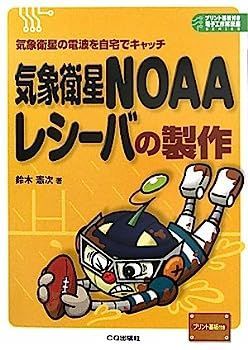 気象衛星NOAAレシーバの製作: 気象衛星の電波を自宅でキャッチ (プリント基板付き電子工作解説書SERIES)