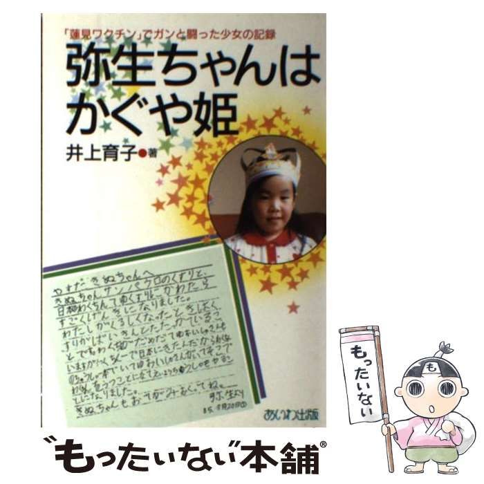 中古】 弥生ちゃんはかぐや姫 「蓮見ワクチン」でガンと闘った少女の記録 （あいわヒューマンブックス） / 井上 育子 / あいわ出版 - メルカリ