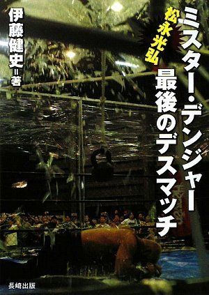 ミスター・デンジャー松永光弘 最後のデスマッチ／伊藤健史