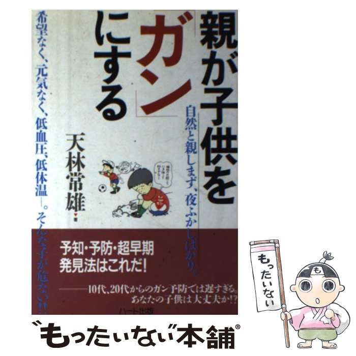 【中古】 親が子供を「ガン」にする/ハート出版/天林常雄 中古】 親が子供を「ガン」にする/ハート出版/天林常雄の通販 by