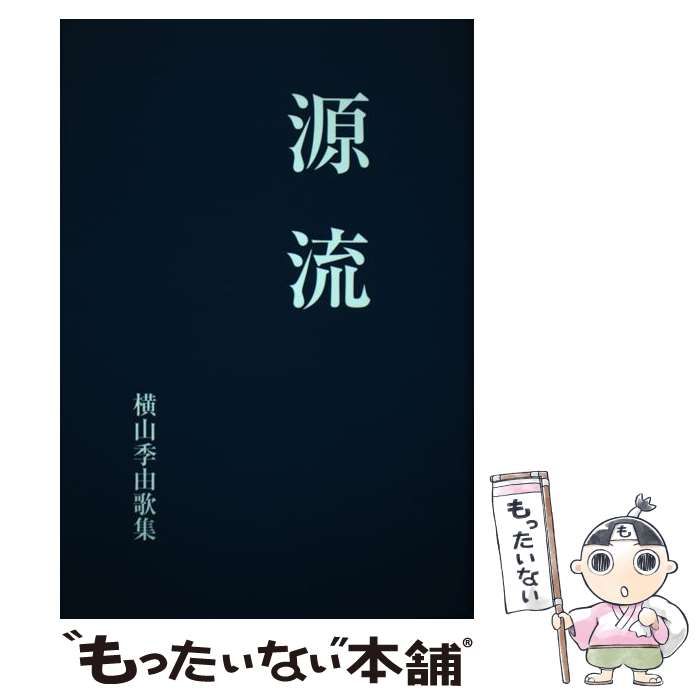 【中古】 源流 横山季由歌集/現代短歌社/横山季由 中古】 源流 横山季由歌集 / 横山季由 / 現代短歌社 - メルカリ