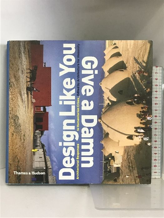Design Like You Give a Damn: Architectural Reponses to Humanitarian Crises Thames ＆ Hudson Ltd  Architecture Humanity  for