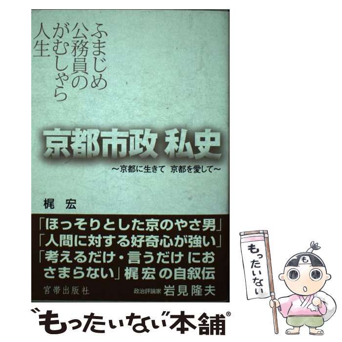 京都市政私史—京都に生きて京都を愛して 中古】 京都市政私史 京都に生きて京都を愛して / 梶 宏 / 宮帯
