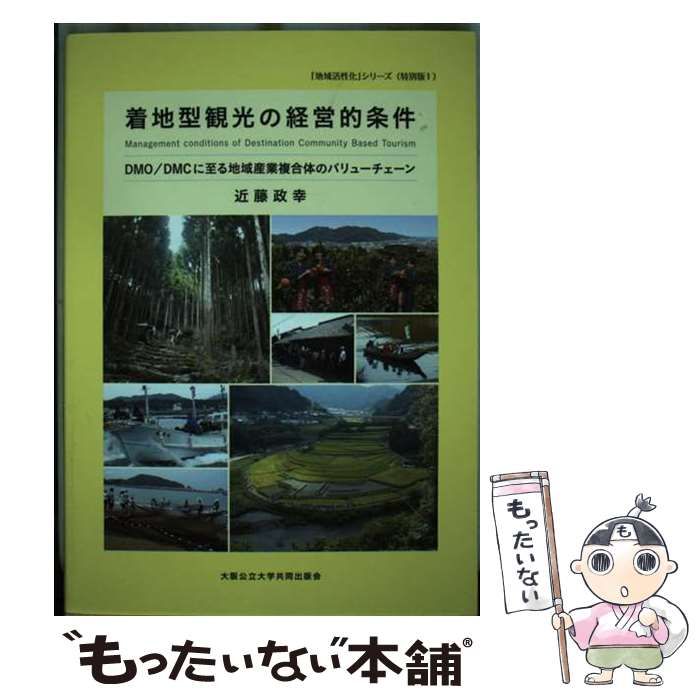 【中古】 着地型観光の経営的条件 ＤＭＯ／ＤＭＣに至る地域産業複合体のバリューチェー/大阪公立大学出版会/近藤政幸 着地型観光の経営的条件 DMO/DMCに至る地域産業複合体のバリュー