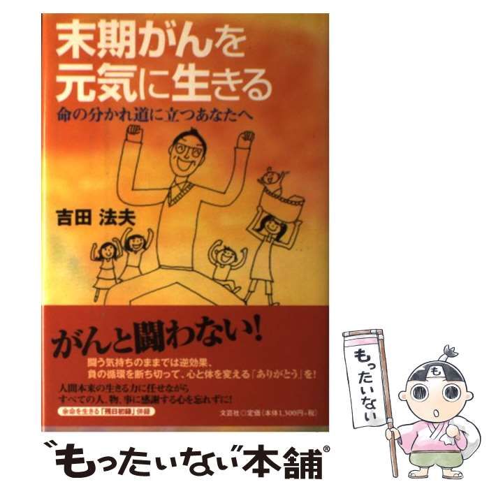 【中古】 末期がんを元気に生きる 命の分かれ道に立つあなたへ/文芸社/吉田法夫 中古】 末期がんを元気に生きる 命の分かれ道に立つあなたへ