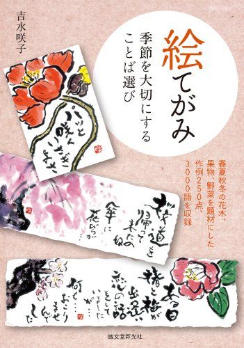 絵てがみ 季節を大切にすることば選び: 春夏秋冬の花木、果物、野菜を題材にした作例250点、3000語を収録／吉水 咲子