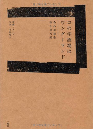コの字酒場はワンダーランド ー呑めば極楽 語れば天国／加藤 ジャンプ