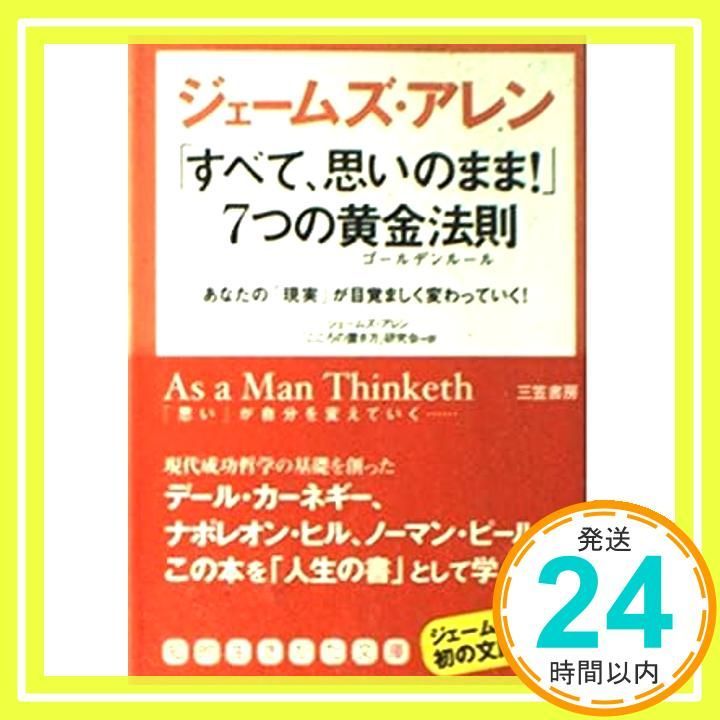 「すべて、思いのまま!」7つの黄金法則(ゴ-ルデンル-ル) (知的生きかた文庫 し 33-1) ジェームズ アレン、 Allen，James; 「こころの置き方」研究会_02