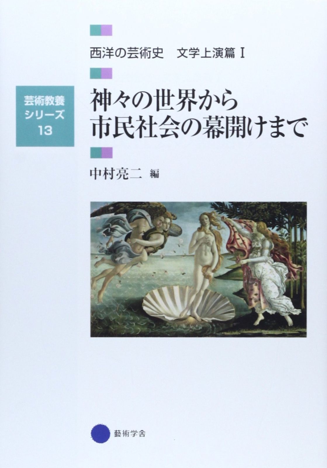 芸術教養シリーズ13 神々の世界から市民社会の幕開けまで 西洋の芸術史 文学上演篇I 芸術教養シリーズ 13 西洋の芸術史 文学上演篇 1