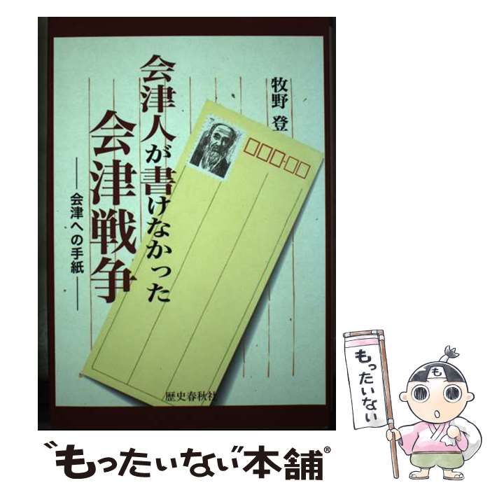 【中古】 会津人が書けなかった会津戦争 会津への手紙/歴史春秋出版/牧野登 会津人が書けなかった会津戦争 会津への手紙(牧野登) / 古書会