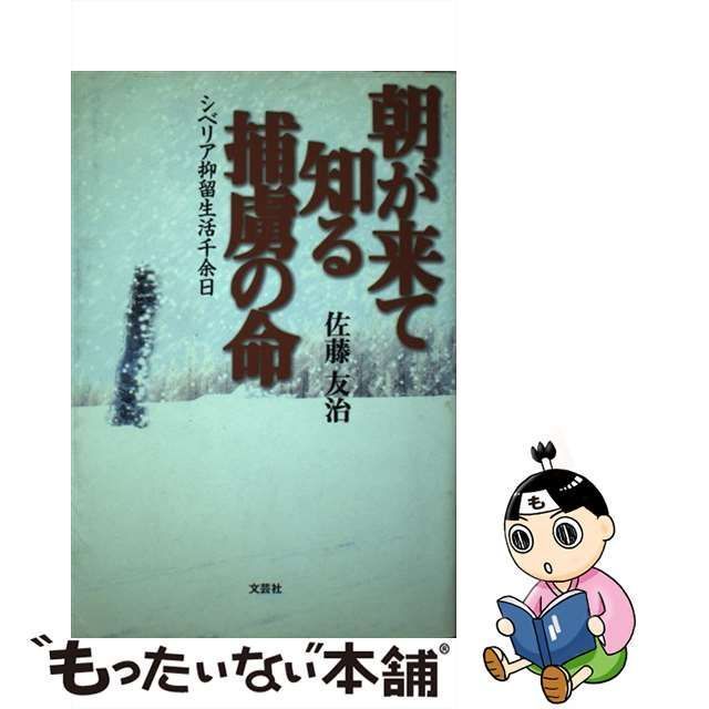 中古】 朝が来て知る捕虜の命 シベリア抑留生活千余日 / 佐藤 友治 / 文芸社 - メルカリ