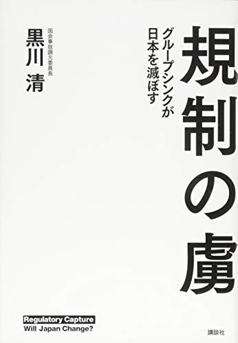 規制の虜 グループシンクが日本を滅ぼす／黒川 清