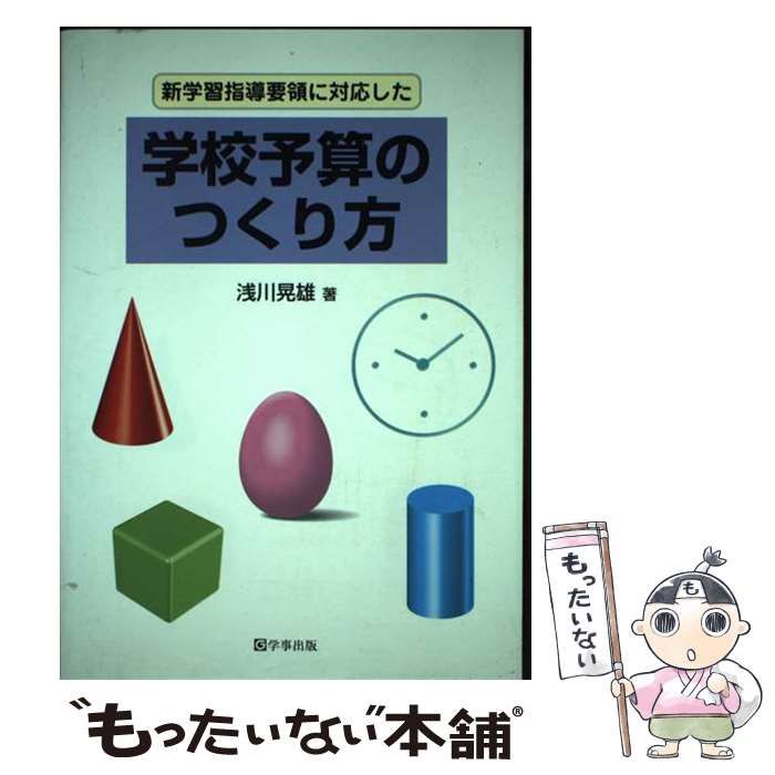 新学習指導要領に対応した学校予算のつくり方★浅川晃雄／著　2008/12/15 新学習指導要領に対応した学校予算のつくり方☆浅川晃雄／著
